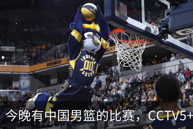 今晚有中国男篮的比赛，CCTV5+将会进行现场转播